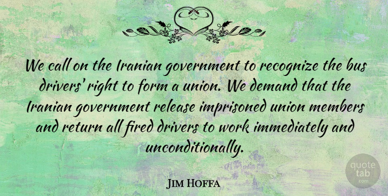Jim Hoffa Quote About Bus, Call, Demand, Drivers, Fired: We Call On The Iranian...