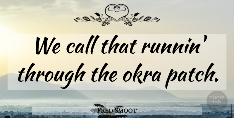 Fred Smoot Quote About Okra, Patches: We Call That Runnin Through...