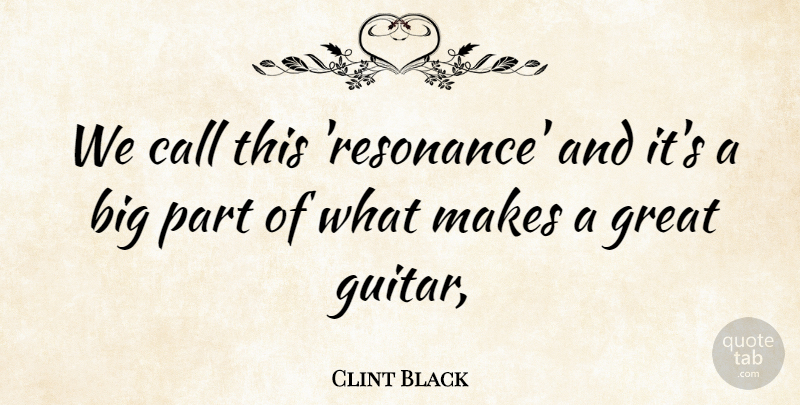 Clint Black Quote About Call, Great: We Call This Resonance And...