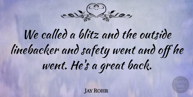 Jay Rohr Quote About Blitz, Great, Outside, Safety: We Called A Blitz And...