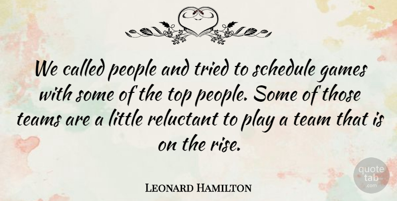 Leonard Hamilton Quote About Games, People, Reluctant, Schedule, Teams: We Called People And Tried...