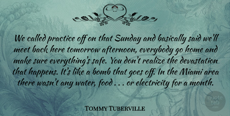 Tommy Tuberville Quote About Area, Basically, Bomb, Electricity, Everybody: We Called Practice Off On...
