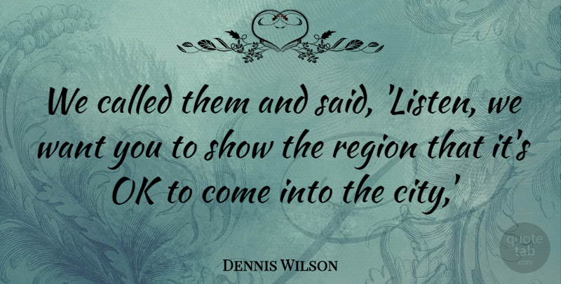 Dennis Wilson Quote About Ok, Region: We Called Them And Said...
