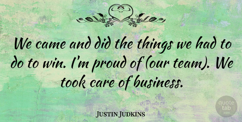 Justin Judkins Quote About Came, Care, Proud, Took: We Came And Did The...