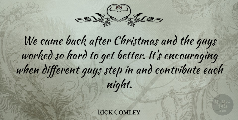 Rick Comley Quote About Came, Christmas, Contribute, Guys, Hard: We Came Back After Christmas...