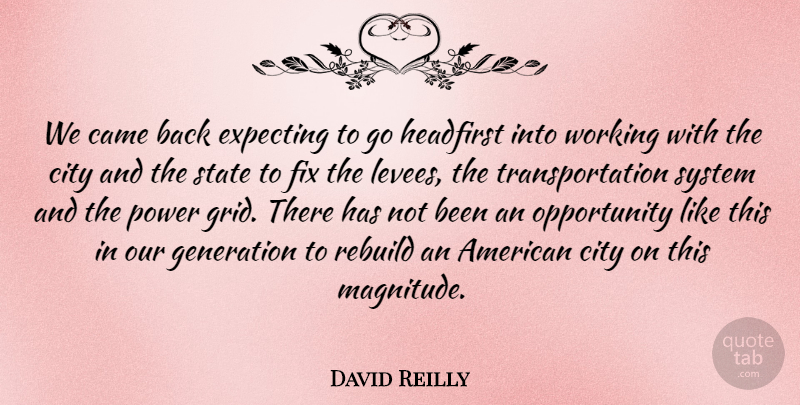 David Reilly Quote About Came, City, Expecting, Fix, Generation: We Came Back Expecting To...