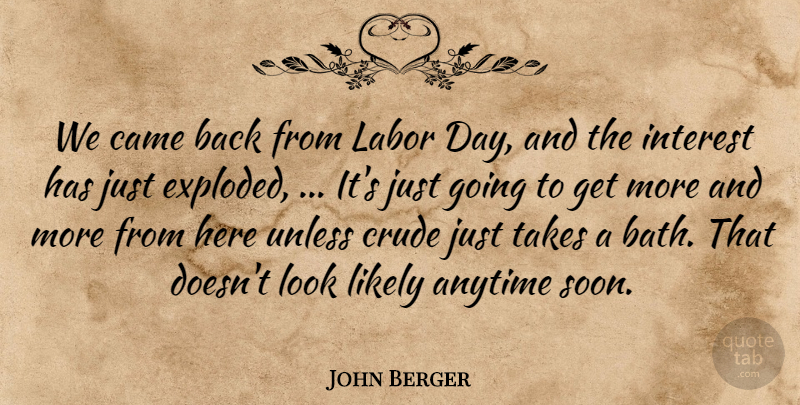John Berger Quote About Anytime, Came, Crude, Interest, Labor: We Came Back From Labor...