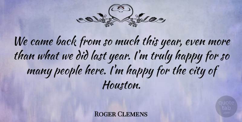 Roger Clemens Quote About Came, City, Happiness, Happy, Last: We Came Back From So...
