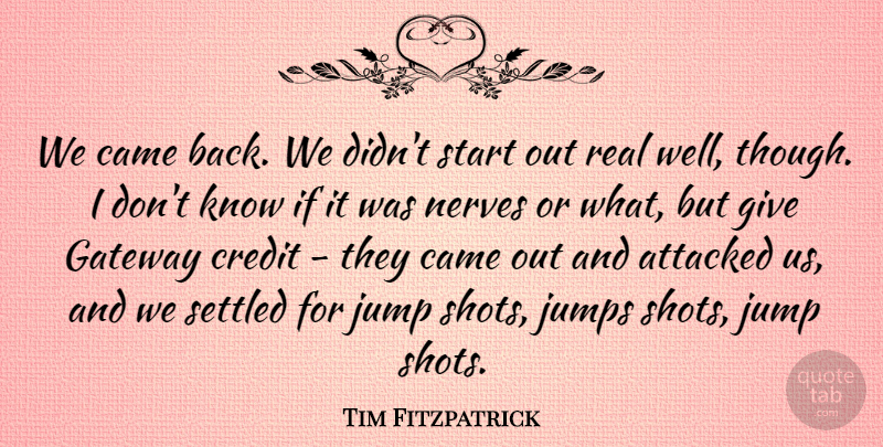 Tim Fitzpatrick Quote About Attacked, Came, Credit, Gateway, Jump: We Came Back We Didnt...