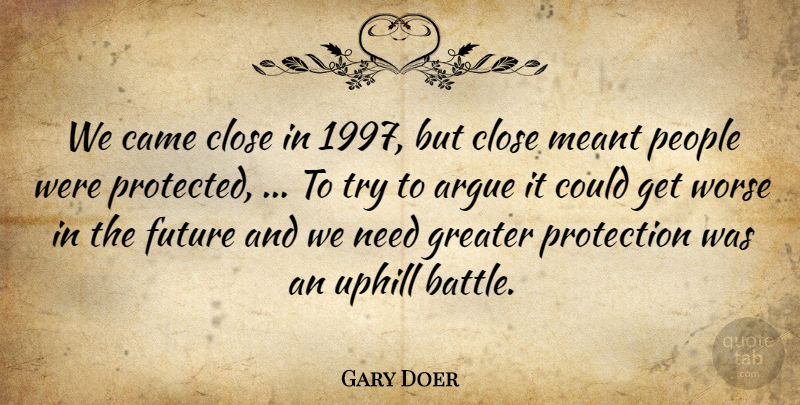 Gary Doer Quote About Argue, Came, Close, Future, Greater: We Came Close In 1997...