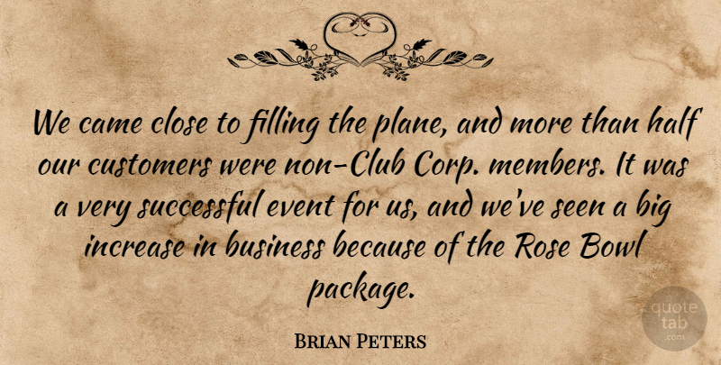 Brian Peters Quote About Bowl, Business, Came, Close, Customers: We Came Close To Filling...