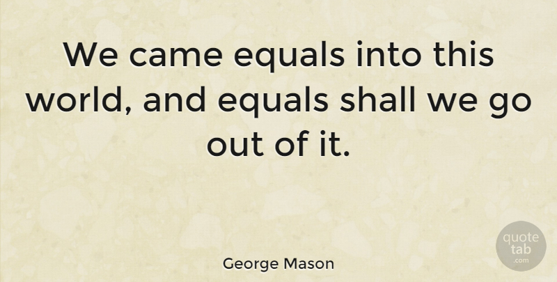 George Mason Quote About Civil Rights, World, This World: We Came Equals Into This...