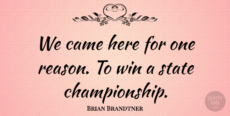 Brian Brandtner Quote About Came, State, Win: We Came Here For One...