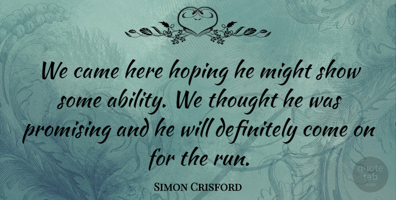 Simon Crisford Quote About Ability, Came, Definitely, Hoping, Might: We Came Here Hoping He...