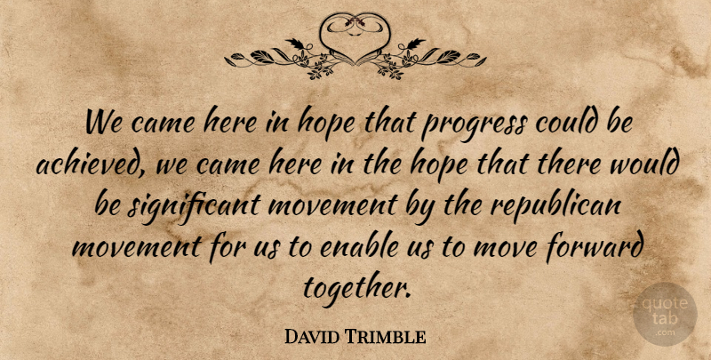 David Trimble Quote About Came, Enable, Forward, Hope, Movement: We Came Here In Hope...