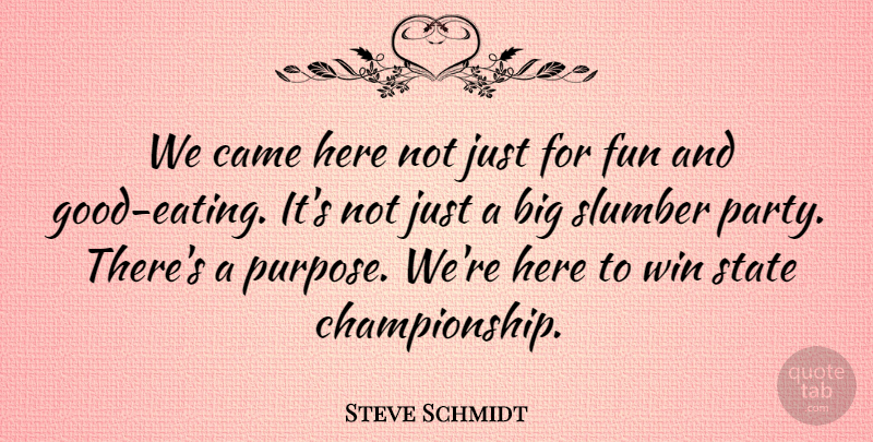 Steve Schmidt Quote About Came, Fun, Slumber, State, Win: We Came Here Not Just...