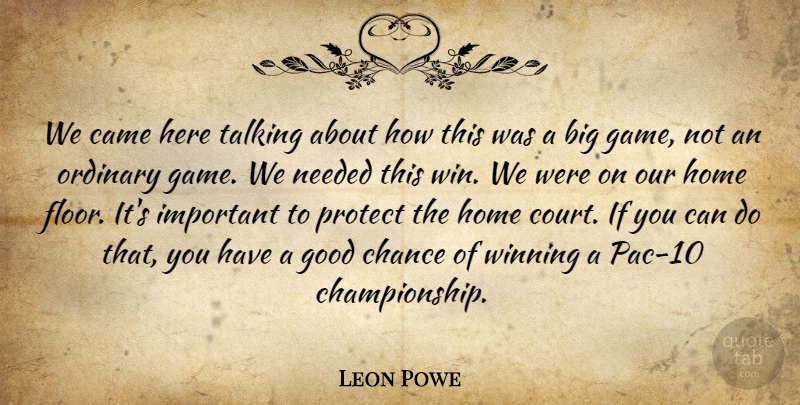 Leon Powe Quote About Came, Chance, Good, Home, Needed: We Came Here Talking About...