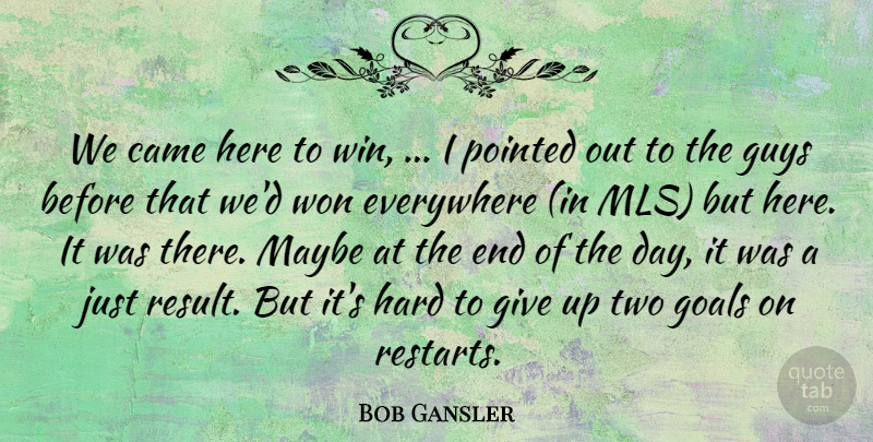 Bob Gansler Quote About Came, Everywhere, Goals, Guys, Hard: We Came Here To Win...
