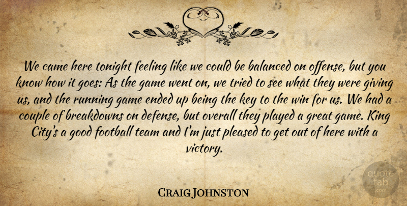 Craig Johnston Quote About Balanced, Came, Couple, Ended, Feeling: We Came Here Tonight Feeling...