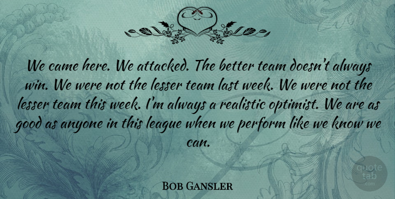 Bob Gansler Quote About Anyone, Came, Good, Last, League: We Came Here We Attacked...
