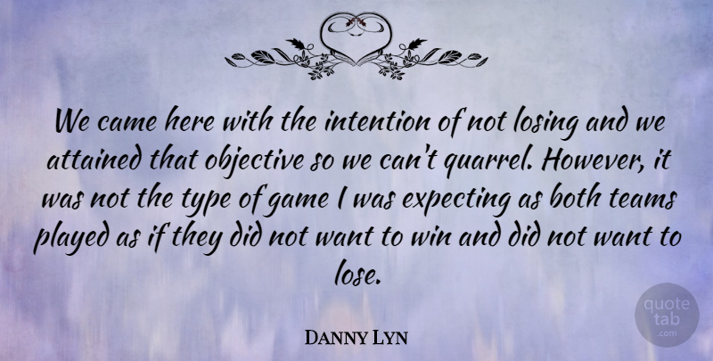 Danny Lyn Quote About Attained, Both, Came, Expecting, Game: We Came Here With The...