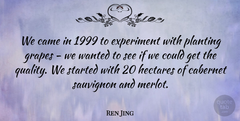 Ren Jing Quote About Came, Experiment, Grapes, Planting, Quality: We Came In 1999 To...