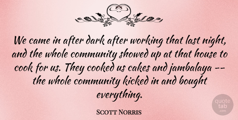 Scott Norris Quote About Bought, Cakes, Came, Community, Cook: We Came In After Dark...