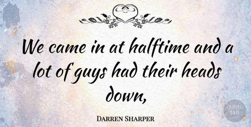 Darren Sharper Quote About Came, Guys, Halftime, Heads: We Came In At Halftime...