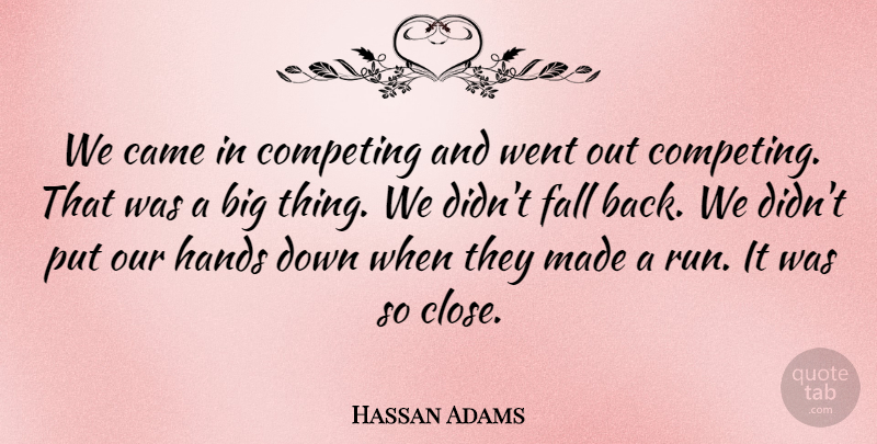 Hassan Adams Quote About Came, Competing, Fall, Hands: We Came In Competing And...