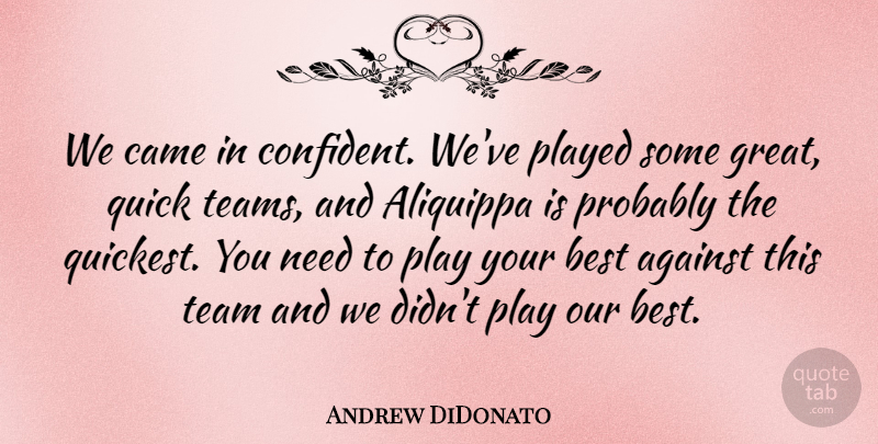 Andrew DiDonato Quote About Against, Best, Came, Played, Quick: We Came In Confident Weve...