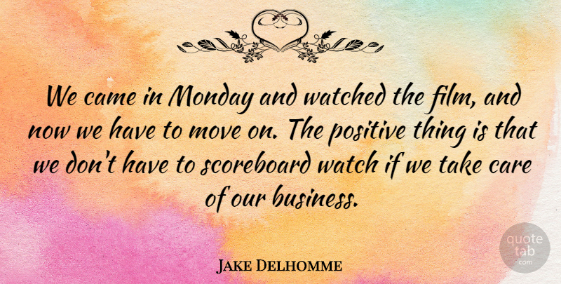 Jake Delhomme Quote About Came, Care, Monday, Move, Positive: We Came In Monday And...