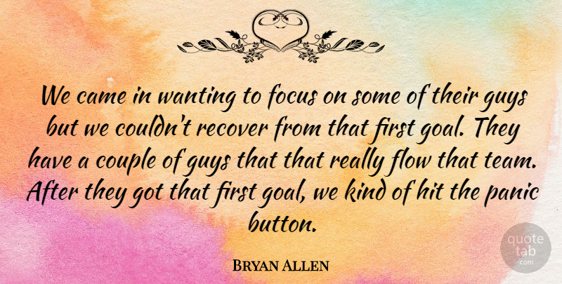 Bryan Allen Quote About Came, Couple, Flow, Focus, Guys: We Came In Wanting To...