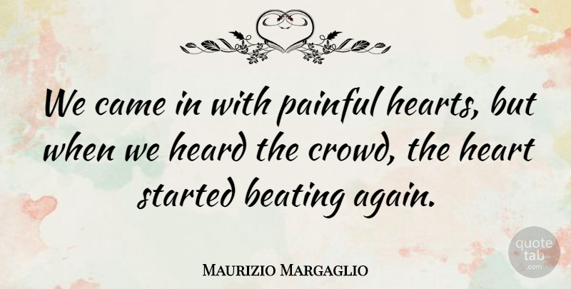 Maurizio Margaglio Quote About Beating, Came, Heard, Heart, Painful: We Came In With Painful...