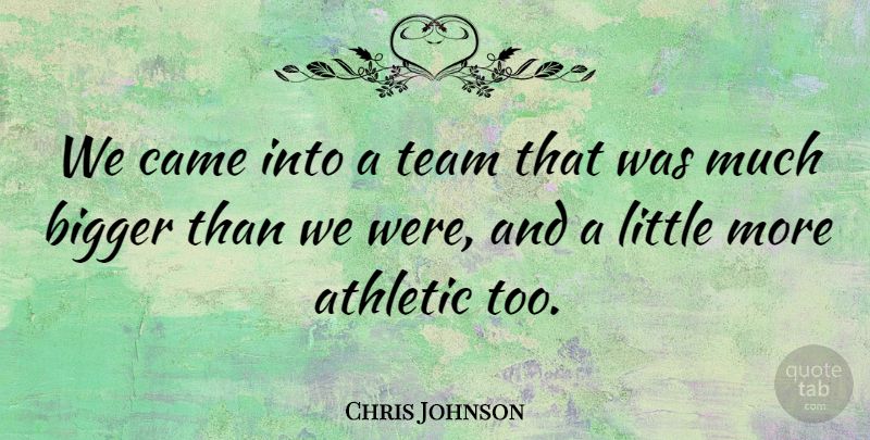 Chris Johnson Quote About Athletic, Bigger, Came, Team: We Came Into A Team...