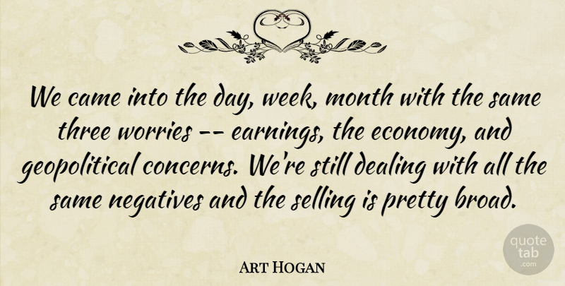 Art Hogan Quote About Came, Dealing, Month, Negatives, Selling: We Came Into The Day...