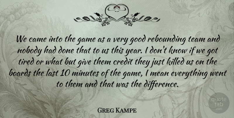 Greg Kampe Quote About Boards, Came, Credit, Game, Good: We Came Into The Game...