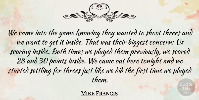 Mike Francis Quote About Biggest, Both, Came, Game, Knowing: We Came Into The Game...