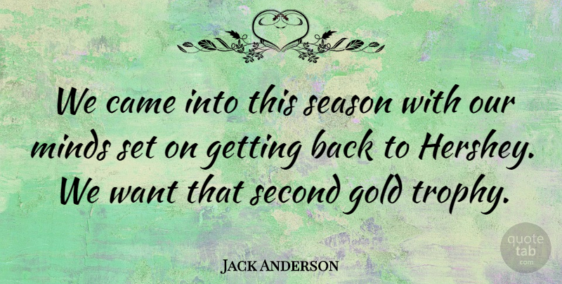 Jack Anderson Quote About Came, Gold, Minds, Season, Second: We Came Into This Season...
