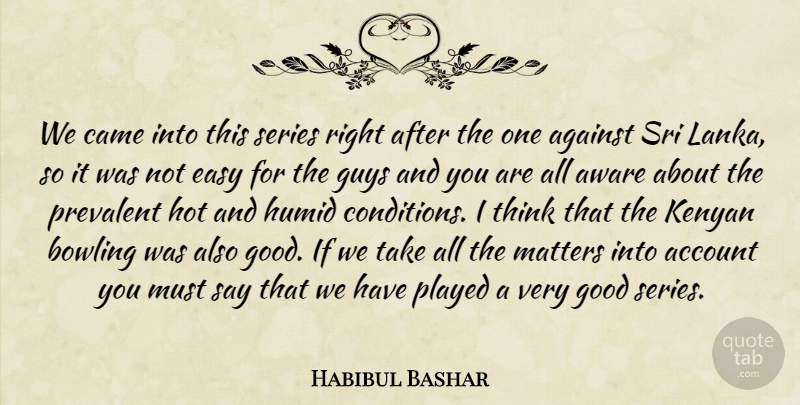 Habibul Bashar Quote About Account, Against, Aware, Bowling, Came: We Came Into This Series...