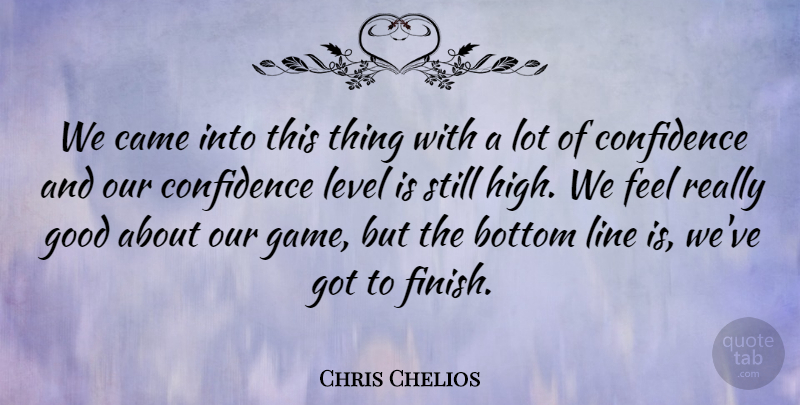 Chris Chelios Quote About Bottom, Came, Confidence, Good, Level: We Came Into This Thing...