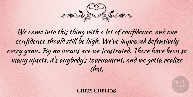 Chris Chelios Quote About Came, Confidence, Gotta, Improved, Means: We Came Into This Thing...