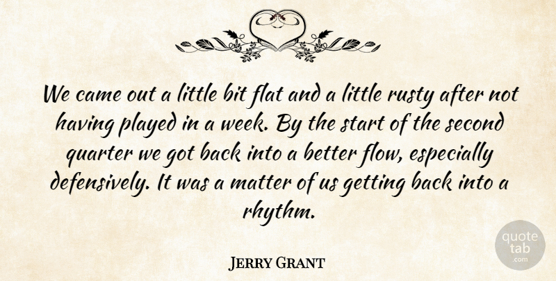Jerry Grant Quote About Bit, Came, Flat, Matter, Played: We Came Out A Little...