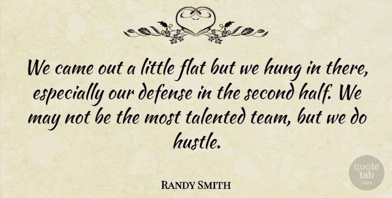 Randy Smith Quote About Came, Defense, Flat, Hung, Second: We Came Out A Little...
