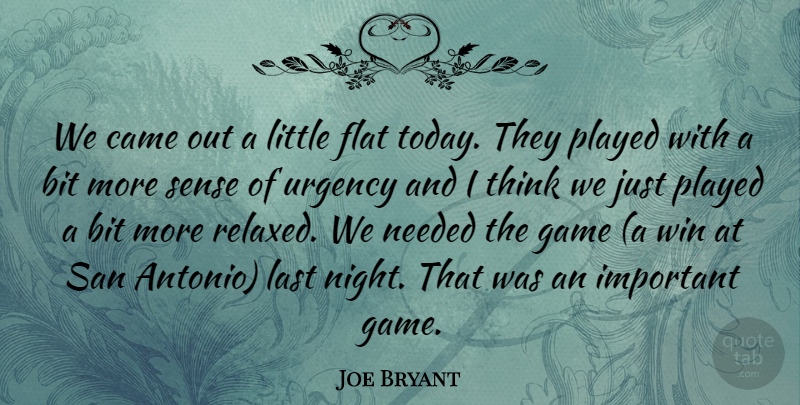 Joe Bryant Quote About Bit, Came, Flat, Game, Last: We Came Out A Little...