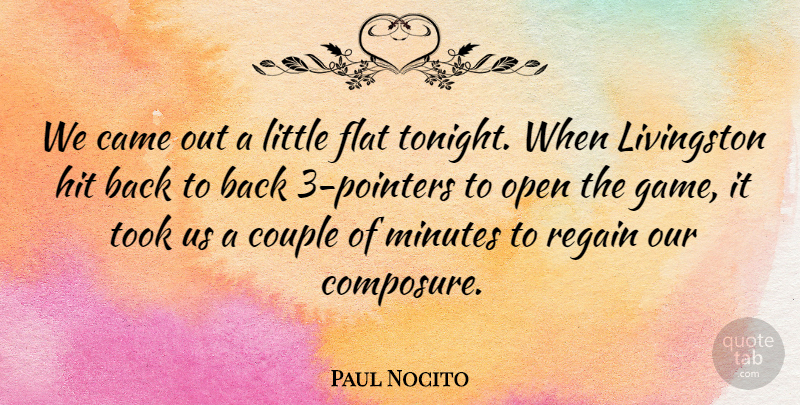 Paul Nocito Quote About Came, Couple, Flat, Hit, Minutes: We Came Out A Little...