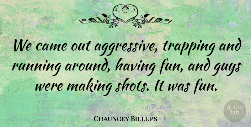 Chauncey Billups Quote About Came, Guys, Running: We Came Out Aggressive Trapping...