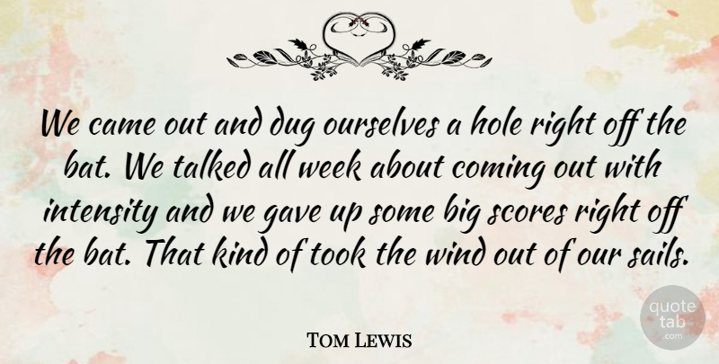 Tom Lewis Quote About Came, Coming, Dug, Gave, Hole: We Came Out And Dug...