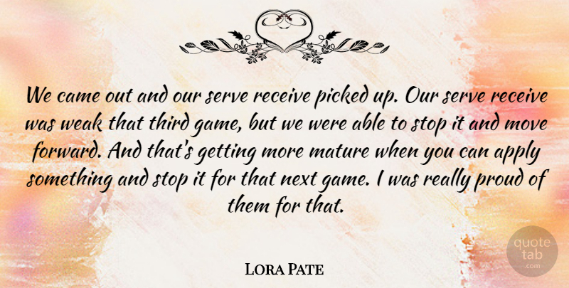 Lora Pate Quote About Apply, Came, Mature, Move, Next: We Came Out And Our...