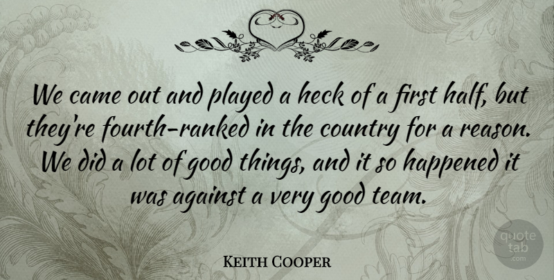 Keith Cooper Quote About Against, Came, Country, Good, Happened: We Came Out And Played...