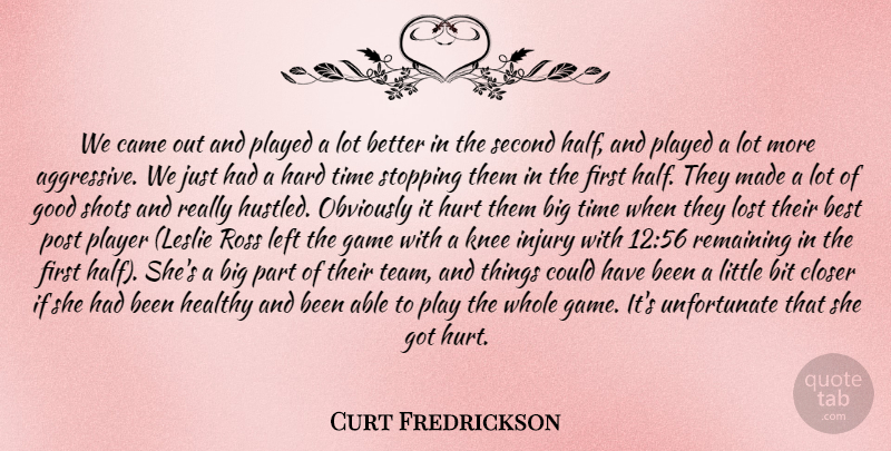 Curt Fredrickson Quote About Best, Bit, Came, Closer, Game: We Came Out And Played...